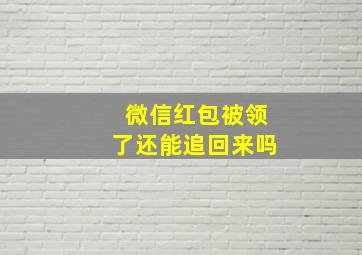 微信红包被领了还能追回来吗