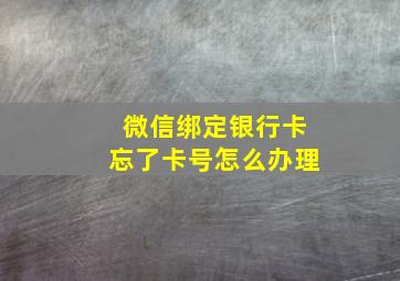 微信绑定银行卡忘了卡号怎么办理