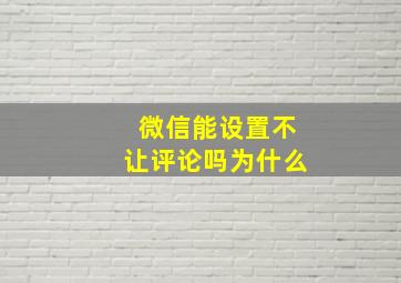 微信能设置不让评论吗为什么