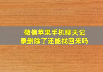 微信苹果手机聊天记录删除了还能找回来吗