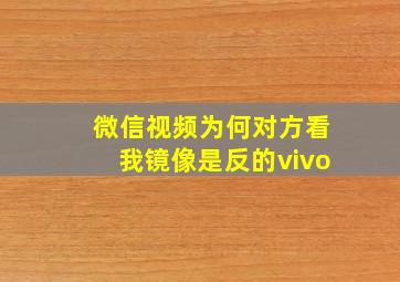 微信视频为何对方看我镜像是反的vivo