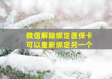 微信解除绑定医保卡可以重新绑定另一个