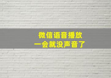 微信语音播放一会就没声音了