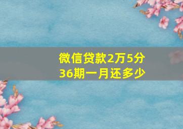 微信贷款2万5分36期一月还多少