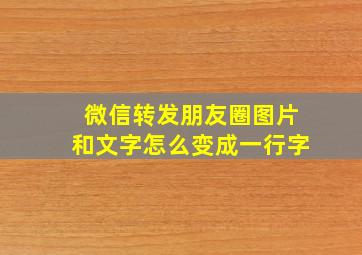 微信转发朋友圈图片和文字怎么变成一行字