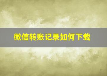 微信转账记录如何下载