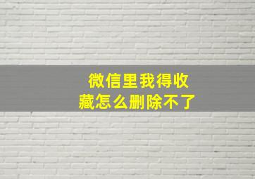 微信里我得收藏怎么删除不了