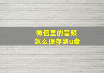 微信里的音频怎么保存到u盘