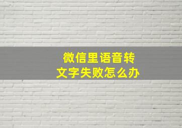 微信里语音转文字失败怎么办