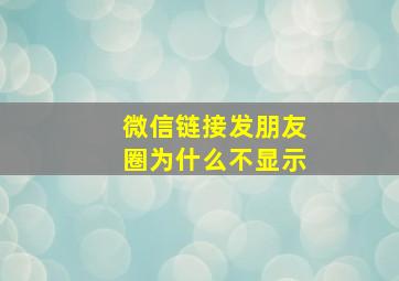 微信链接发朋友圈为什么不显示