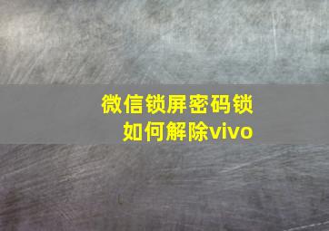 微信锁屏密码锁如何解除vivo