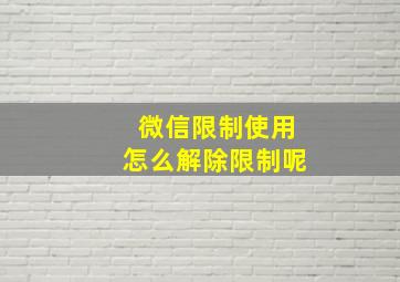 微信限制使用怎么解除限制呢