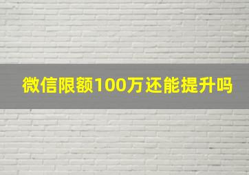 微信限额100万还能提升吗