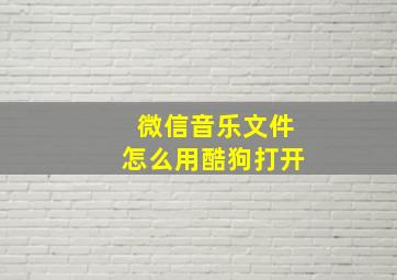 微信音乐文件怎么用酷狗打开