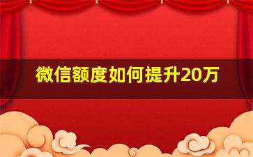 微信额度如何提升20万