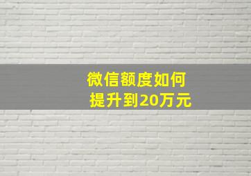 微信额度如何提升到20万元