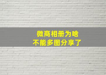 微商相册为啥不能多图分享了