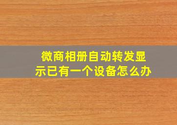 微商相册自动转发显示已有一个设备怎么办