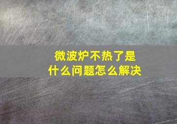 微波炉不热了是什么问题怎么解决