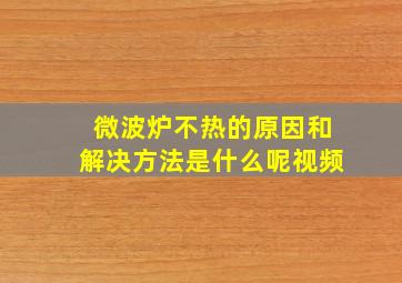 微波炉不热的原因和解决方法是什么呢视频