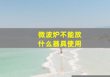 微波炉不能放什么器具使用