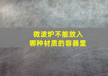 微波炉不能放入哪种材质的容器里