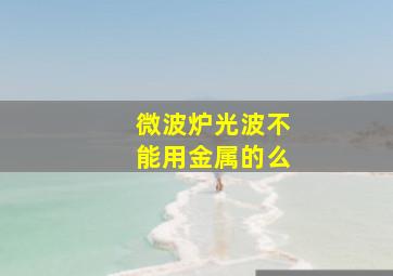 微波炉光波不能用金属的么