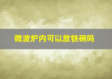 微波炉内可以放铁碗吗