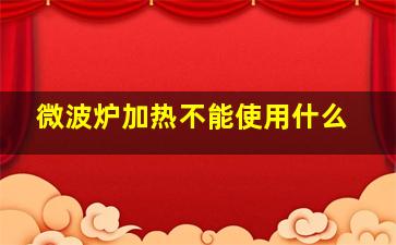 微波炉加热不能使用什么