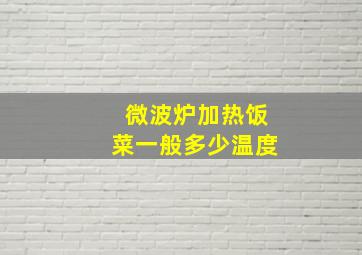 微波炉加热饭菜一般多少温度