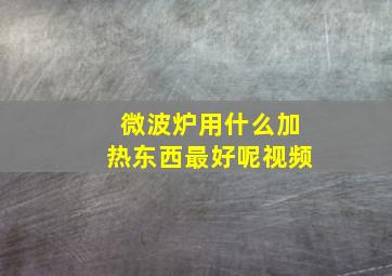 微波炉用什么加热东西最好呢视频