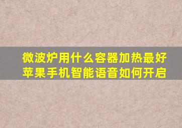 微波炉用什么容器加热最好苹果手机智能语音如何开启