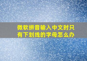 微软拼音输入中文时只有下划线的字母怎么办