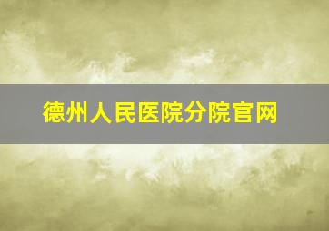 德州人民医院分院官网