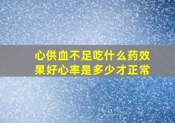 心供血不足吃什么药效果好心率是多少才正常