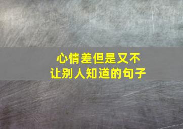 心情差但是又不让别人知道的句子