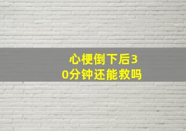 心梗倒下后30分钟还能救吗