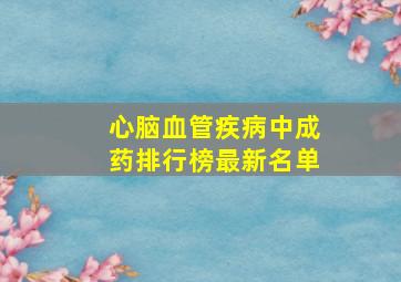 心脑血管疾病中成药排行榜最新名单