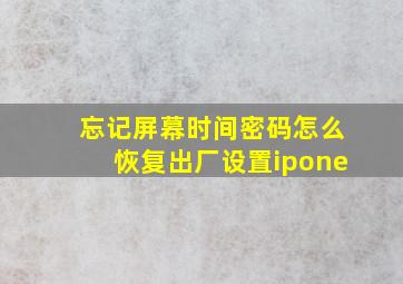 忘记屏幕时间密码怎么恢复出厂设置ipone