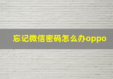 忘记微信密码怎么办oppo