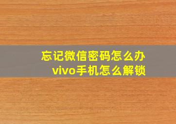 忘记微信密码怎么办vivo手机怎么解锁