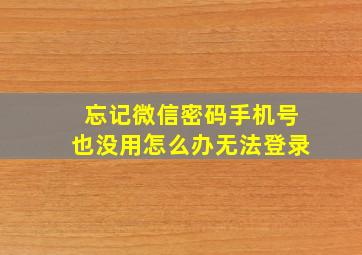 忘记微信密码手机号也没用怎么办无法登录