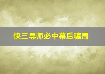 快三导师必中幕后骗局