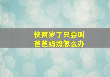 快两岁了只会叫爸爸妈妈怎么办