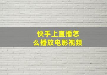 快手上直播怎么播放电影视频