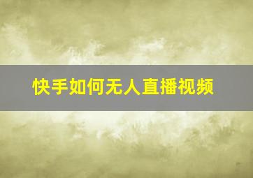 快手如何无人直播视频