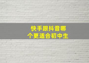 快手跟抖音哪个更适合初中生