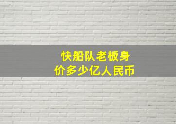 快船队老板身价多少亿人民币