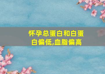 怀孕总蛋白和白蛋白偏低,血脂偏高