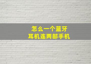 怎么一个蓝牙耳机连两部手机